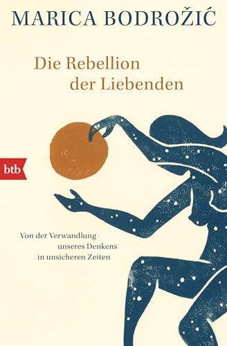 Die Rebellion der Liebenden: Von der Verwandlung unseres Denkens in unsicheren Zeiten von btb Verlag